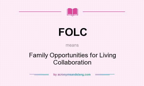 What does FOLC mean? It stands for Family Opportunities for Living Collaboration