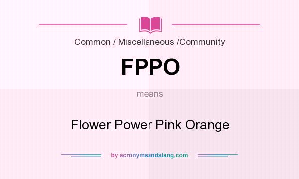 What does FPPO mean? It stands for Flower Power Pink Orange