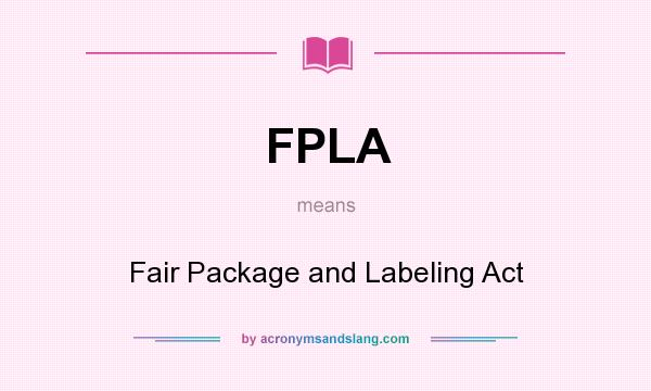 What does FPLA mean? It stands for Fair Package and Labeling Act