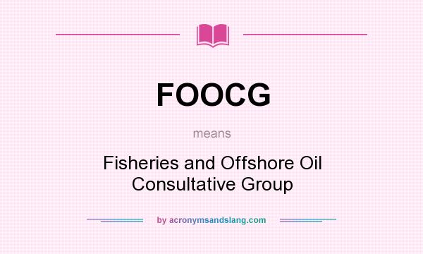 What does FOOCG mean? It stands for Fisheries and Offshore Oil Consultative Group