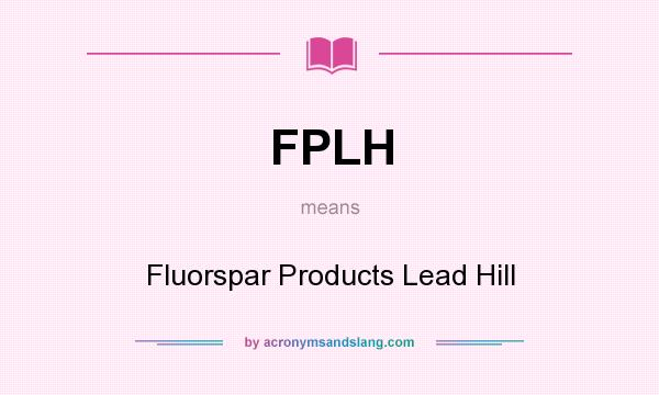 What does FPLH mean? It stands for Fluorspar Products Lead Hill