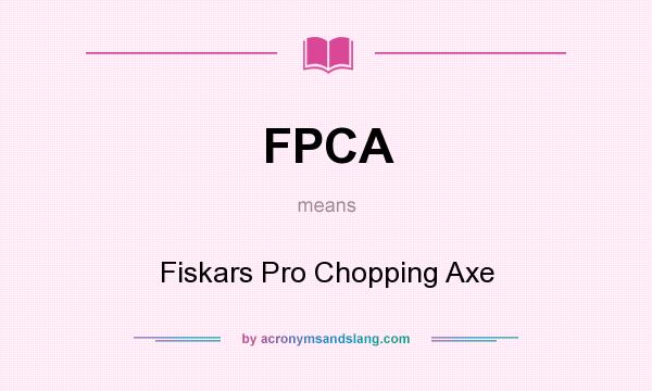 What does FPCA mean? It stands for Fiskars Pro Chopping Axe