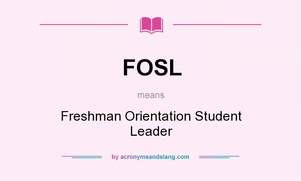 What does FOSL mean? It stands for Freshman Orientation Student Leader