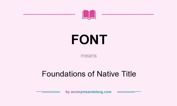 What does FONT mean? It stands for Foundations of Native Title