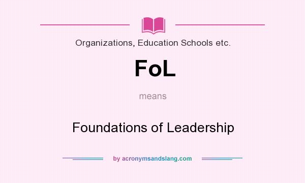 What does FoL mean? It stands for Foundations of Leadership