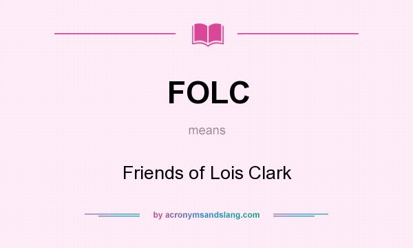 What does FOLC mean? It stands for Friends of Lois Clark