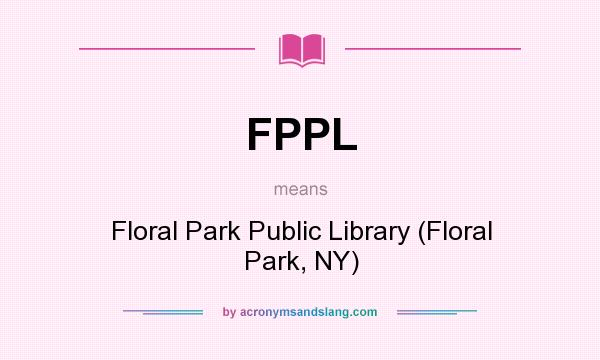 What does FPPL mean? It stands for Floral Park Public Library (Floral Park, NY)