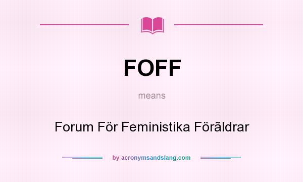 What does FOFF mean? It stands for Forum För Feministika Förãldrar