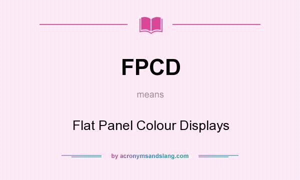 What does FPCD mean? It stands for Flat Panel Colour Displays