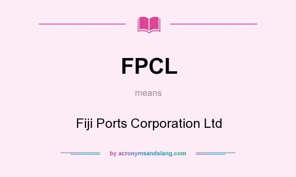 What does FPCL mean? It stands for Fiji Ports Corporation Ltd
