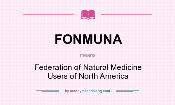 What does FONMUNA mean? It stands for Federation of Natural Medicine Users of North America