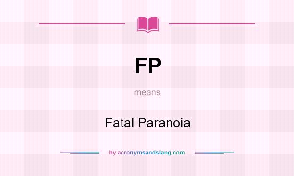 What does FP mean? It stands for Fatal Paranoia