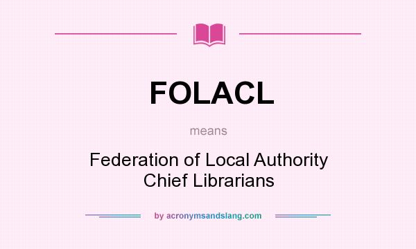 What does FOLACL mean? It stands for Federation of Local Authority Chief Librarians