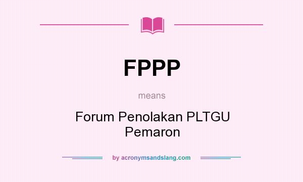 What does FPPP mean? It stands for Forum Penolakan PLTGU Pemaron