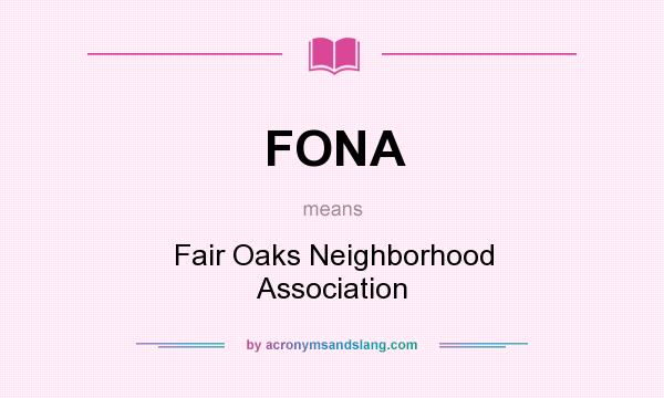 What does FONA mean? It stands for Fair Oaks Neighborhood Association