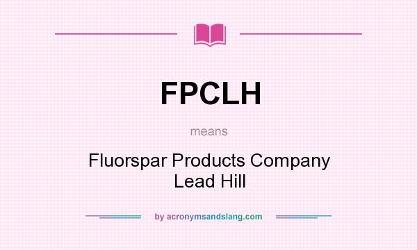 What does FPCLH mean? It stands for Fluorspar Products Company Lead Hill