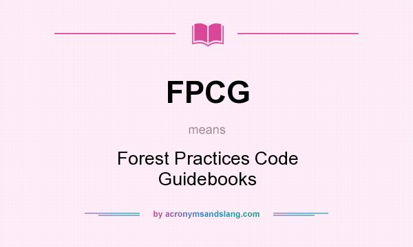 What does FPCG mean? It stands for Forest Practices Code Guidebooks