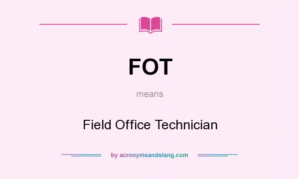 What does FOT mean? It stands for Field Office Technician