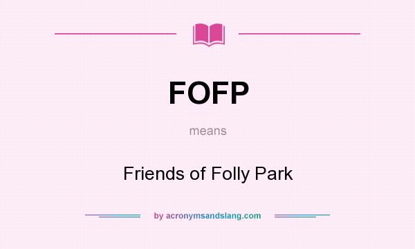 What does FOFP mean? It stands for Friends of Folly Park