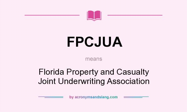 What does FPCJUA mean? It stands for Florida Property and Casualty Joint Underwriting Association