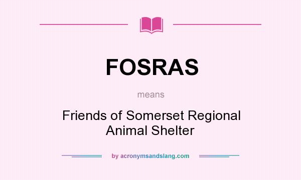 What does FOSRAS mean? It stands for Friends of Somerset Regional Animal Shelter