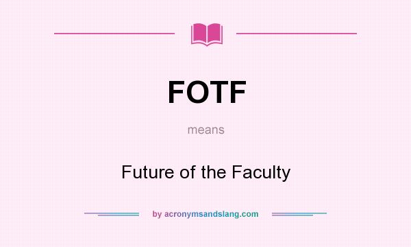 What does FOTF mean? It stands for Future of the Faculty