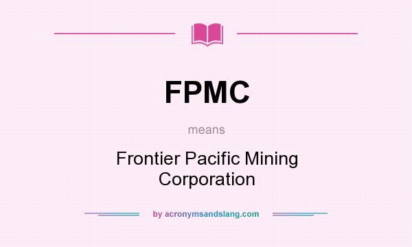 What does FPMC mean? It stands for Frontier Pacific Mining Corporation