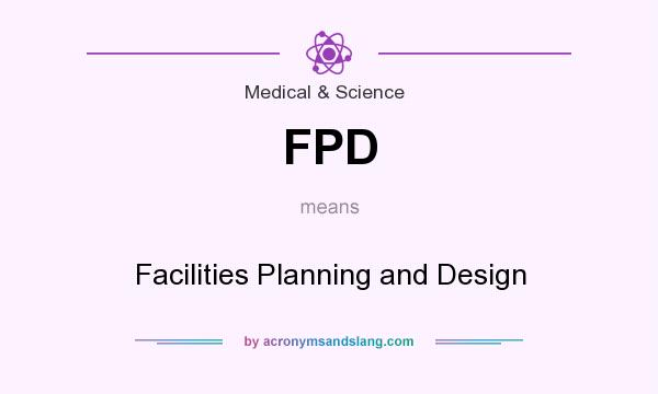 What does FPD mean? It stands for Facilities Planning and Design