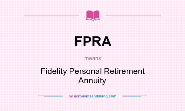 What does FPRA mean? It stands for Fidelity Personal Retirement Annuity
