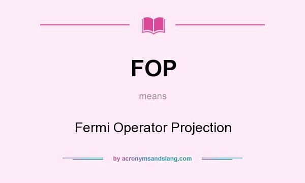 What does FOP mean? It stands for Fermi Operator Projection