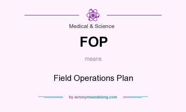 What does FOP mean? It stands for Field Operations Plan