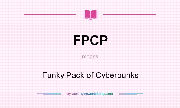 What does FPCP mean? It stands for Funky Pack of Cyberpunks