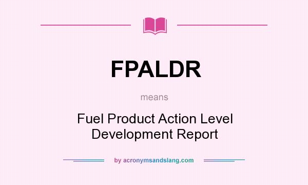 What does FPALDR mean? It stands for Fuel Product Action Level Development Report