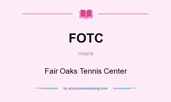 What does FOTC mean? It stands for Fair Oaks Tennis Center