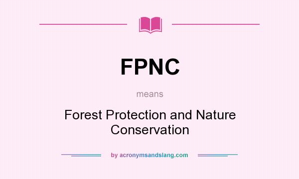 What does FPNC mean? It stands for Forest Protection and Nature Conservation