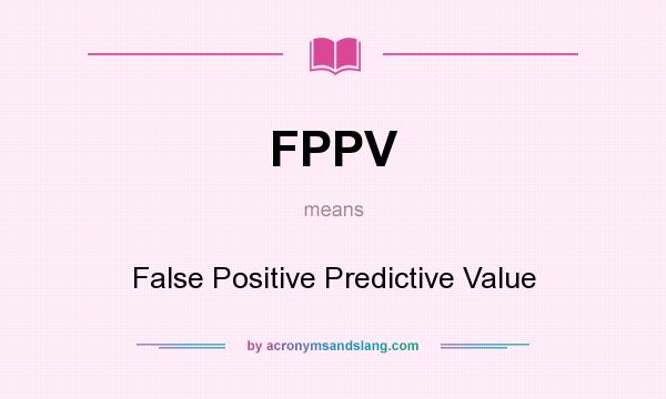 What does FPPV mean? It stands for False Positive Predictive Value