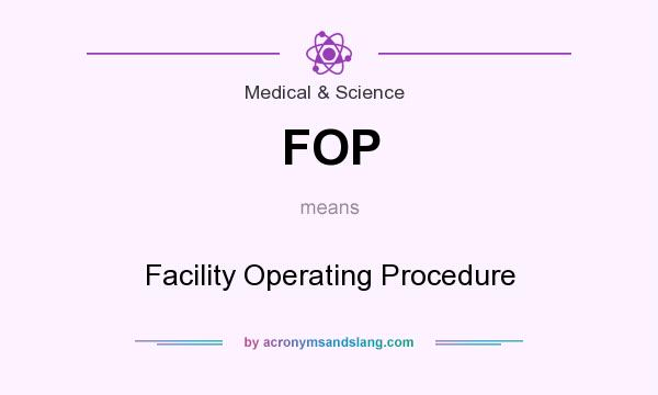 What does FOP mean? It stands for Facility Operating Procedure