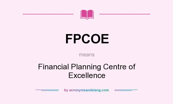 What does FPCOE mean? It stands for Financial Planning Centre of Excellence