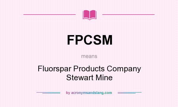 What does FPCSM mean? It stands for Fluorspar Products Company Stewart Mine