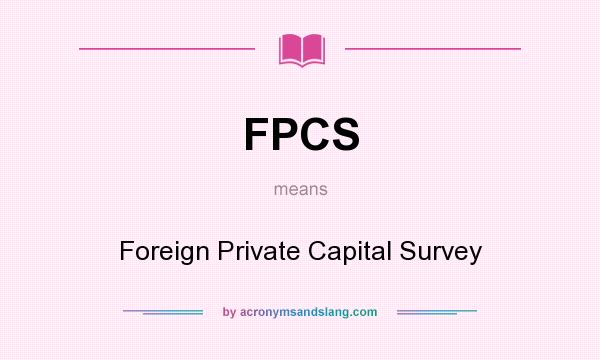 What does FPCS mean? It stands for Foreign Private Capital Survey