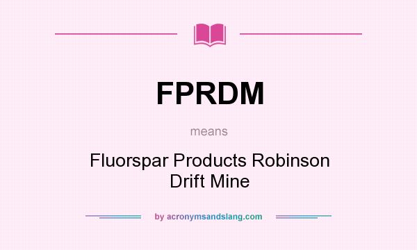 What does FPRDM mean? It stands for Fluorspar Products Robinson Drift Mine