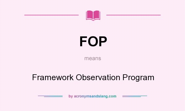 What does FOP mean? It stands for Framework Observation Program