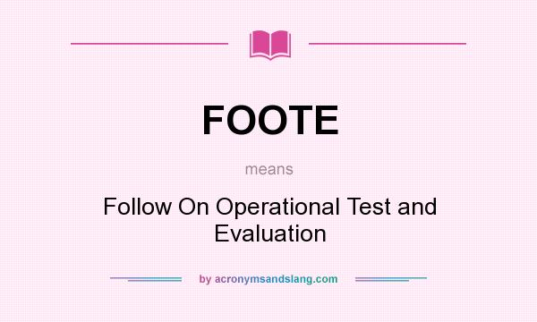 What does FOOTE mean? It stands for Follow On Operational Test and Evaluation