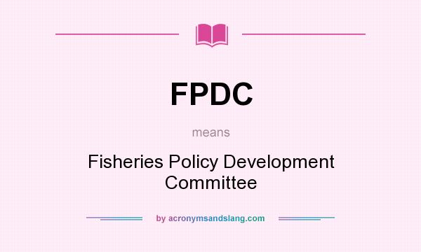 What does FPDC mean? It stands for Fisheries Policy Development Committee
