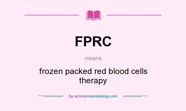 What does FPRC mean? It stands for frozen packed red blood cells therapy