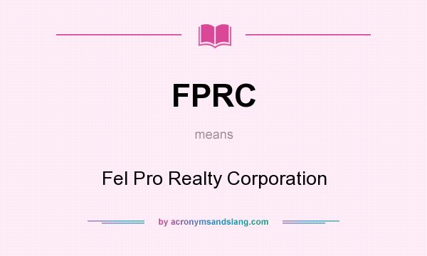 What does FPRC mean? It stands for Fel Pro Realty Corporation