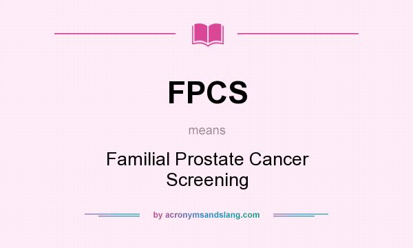 What does FPCS mean? It stands for Familial Prostate Cancer Screening