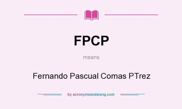 What does FPCP mean? It stands for Fernando Pascual Comas PTrez