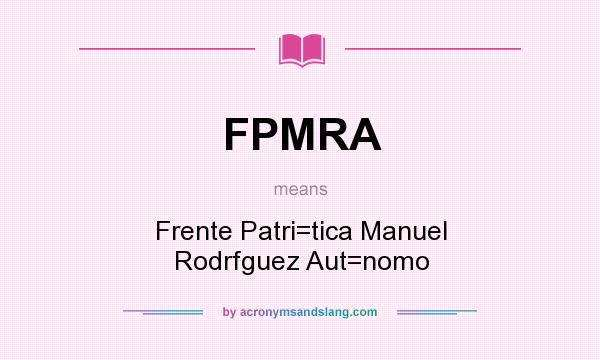 What does FPMRA mean? It stands for Frente Patri=tica Manuel Rodrfguez Aut=nomo