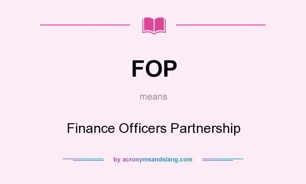 What does FOP mean? It stands for Finance Officers Partnership